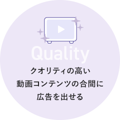 Targeting クオリティの高い動画コンテンツの合間に広告を出せる