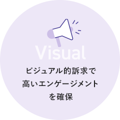 Visual ビジュアル的訴求で高いエンゲージメントを確保