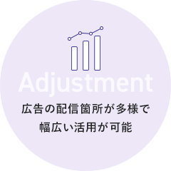 Adjustment 広告の配信箇所が多様で幅広い活用が可能